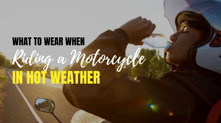 What to Wear When Riding a Motorcycle in Hot Weather
