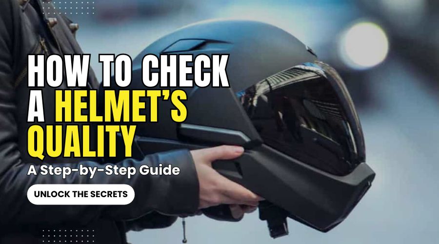 How To Check A Helmet’s Quality A Step-by-Step Guide